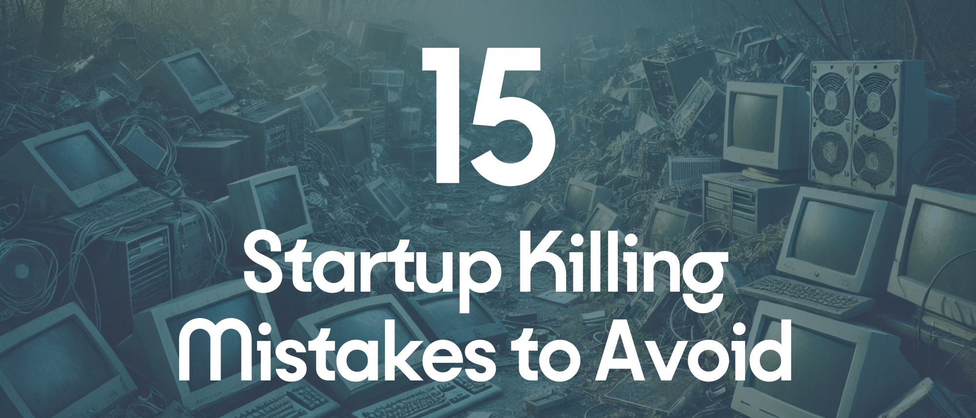 15 Startup Killing Mistakes to Avoid