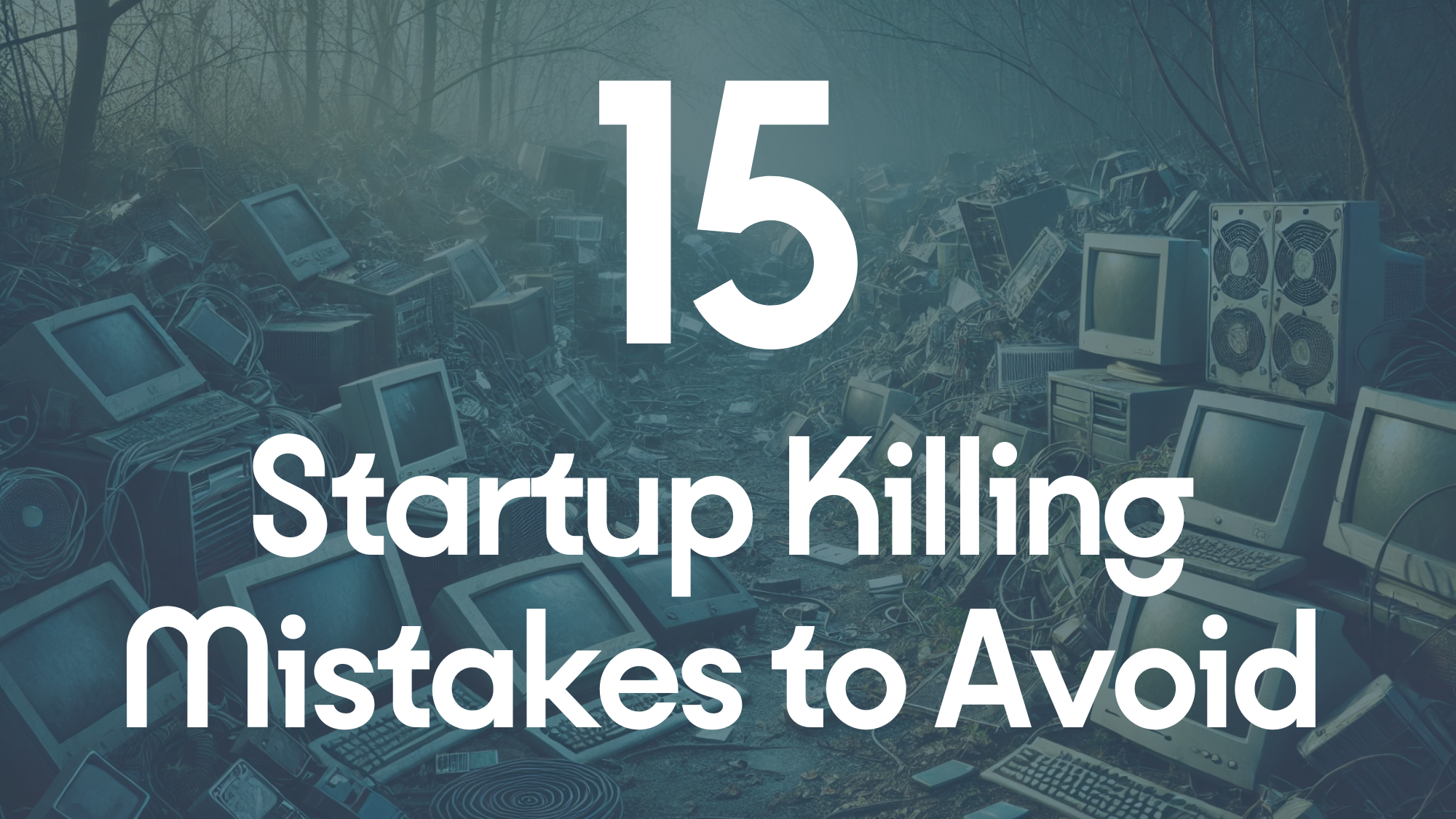 15 Startup Killing Mistakes to Avoid